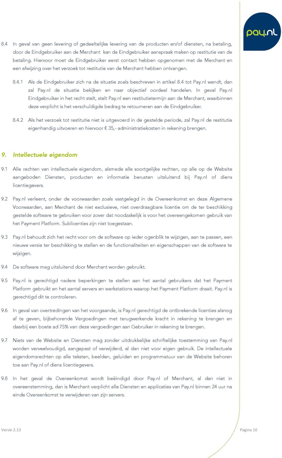 1 Als de Eindgebruiker zich na de situatie zoals beschreven in artikel 8.4 tot Pay.nl wendt, dan zal Pay.nl de situatie bekijken en naar objectief oordeel handelen. In geval Pay.