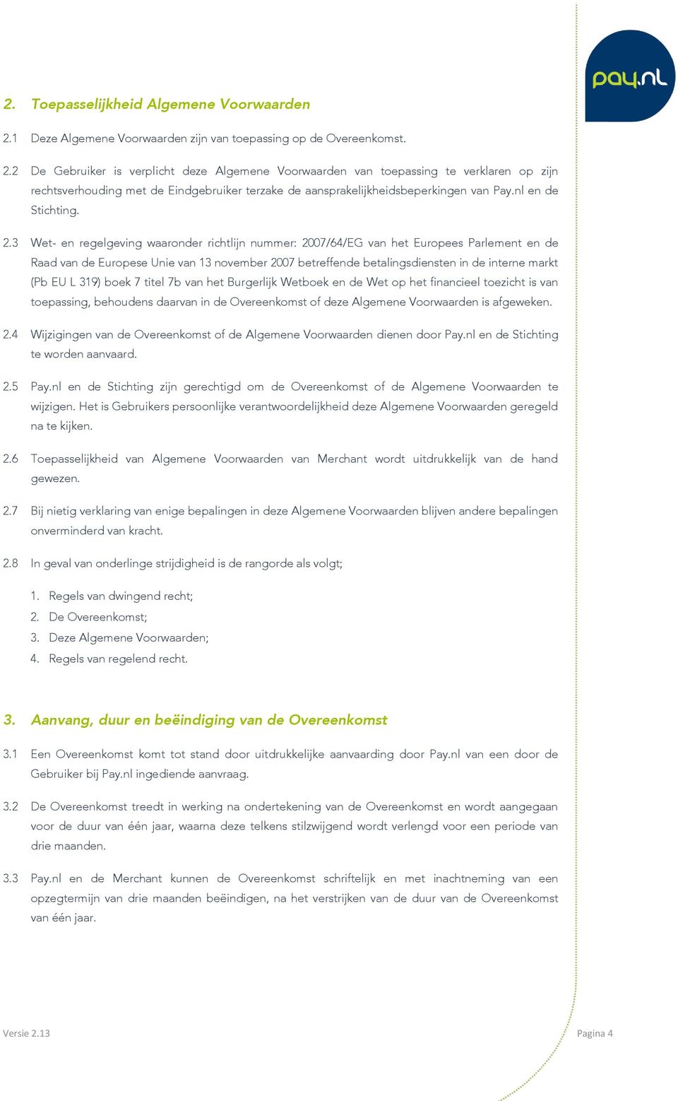 2 De Gebruiker is verplicht deze Algemene Voorwaarden van toepassing te verklaren op zijn rechtsverhouding met de Eindgebruiker terzake de aansprakelijkheidsbeperkingen van Pay.nl en de Stichting. 2.
