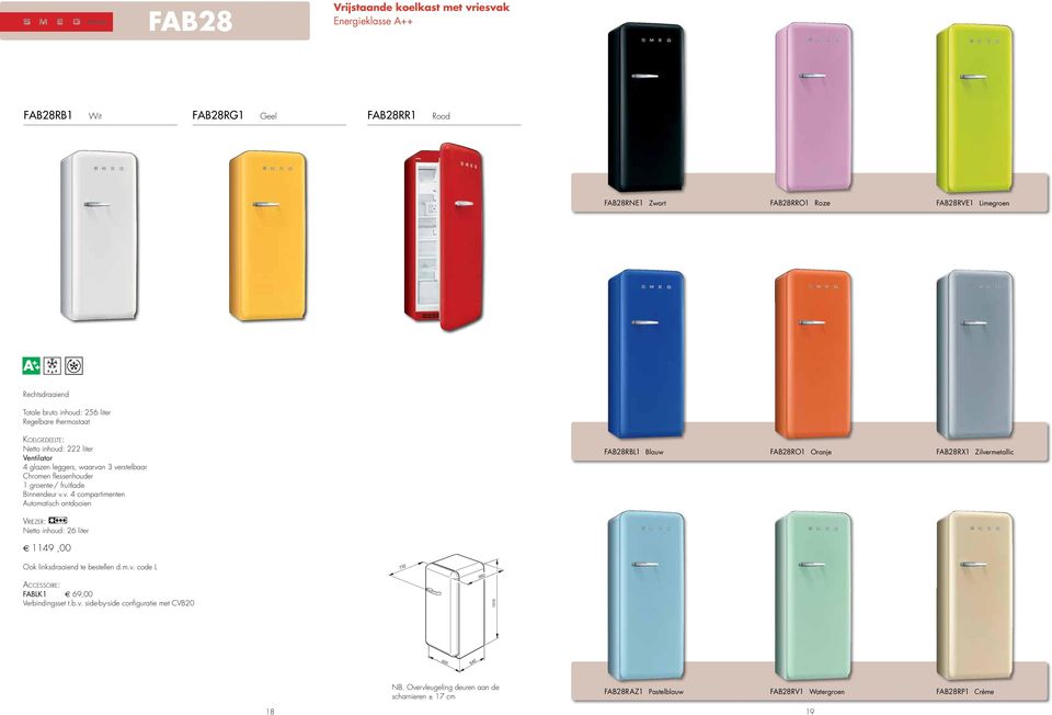 n 3 verstelbaar Chromen flessenhouder 1 groente-/ fruitlade Binnendeur v.v. 4 compartimenten Automatisch ontdooien fab28rbl1 Blauw fab28ro1 Oranje fab28rx1 Zilvermetallic Vriezer: Netto inhoud: 26 liter 1149,00 Ook linksdraaiend te bestellen d.