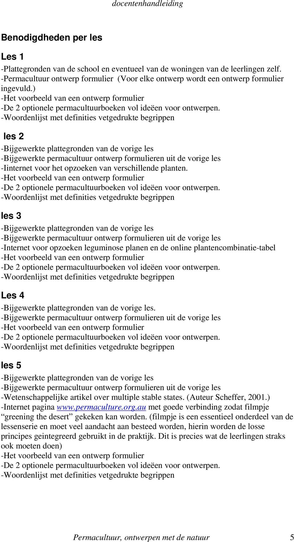 -Woordenlijst met definities vetgedrukte begrippen les 2 -Bijgewerkte plattegronden van de vorige les -Bijgewerkte permacultuur ontwerp formulieren uit de vorige les -Iinternet voor het opzoeken van