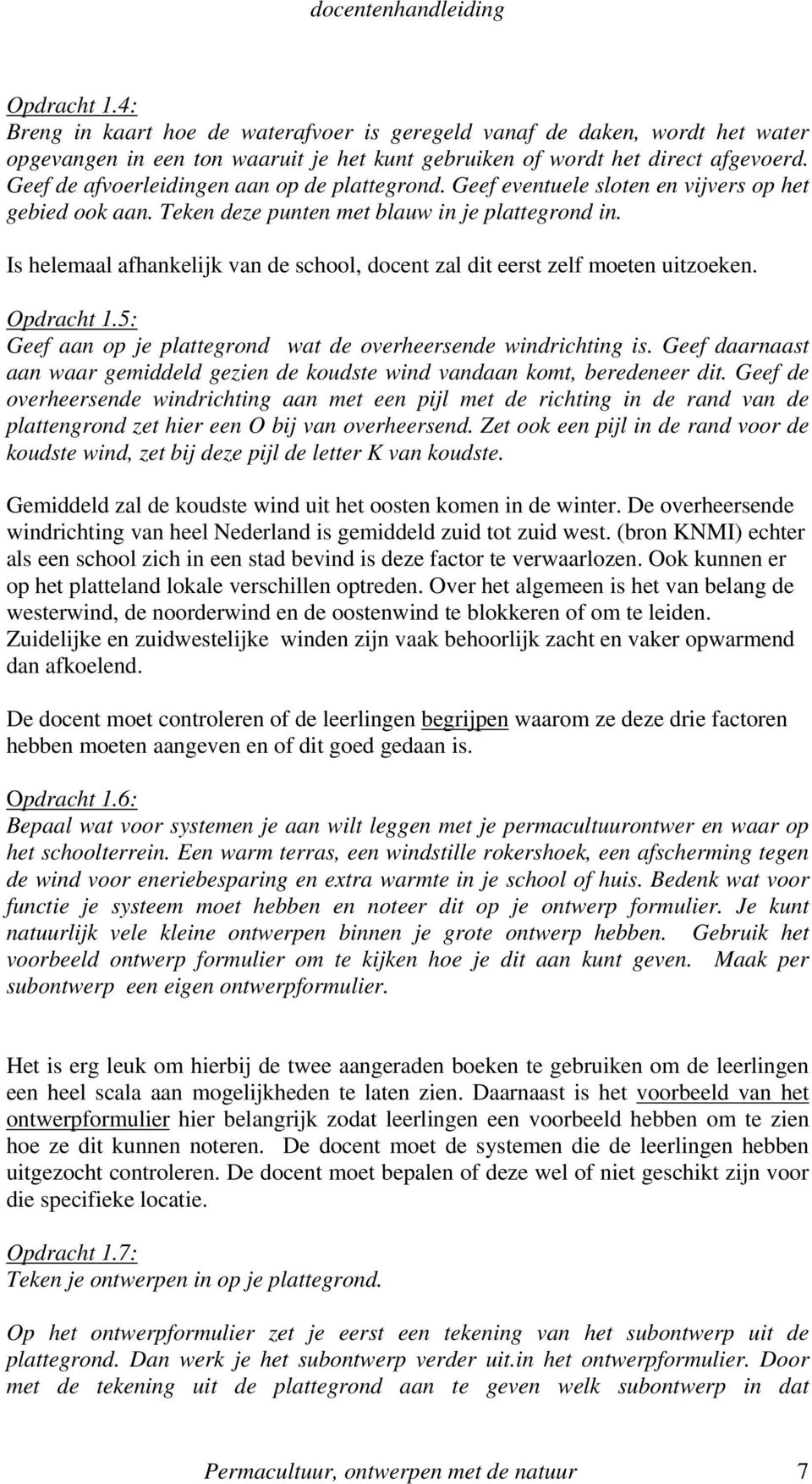 Is helemaal afhankelijk van de school, docent zal dit eerst zelf moeten uitzoeken. Opdracht 1.5: Geef aan op je plattegrond wat de overheersende windrichting is.