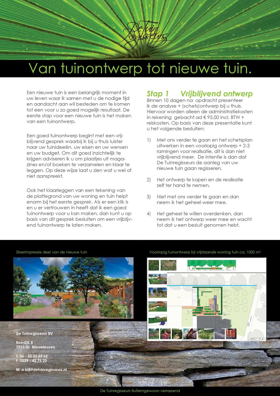 Een goed tuinontwerp begint met een vrijblijvend gesprek waarbij ik bij u thuis luister naar uw tuinideeën, uw eisen en uw wensen en uw budget.