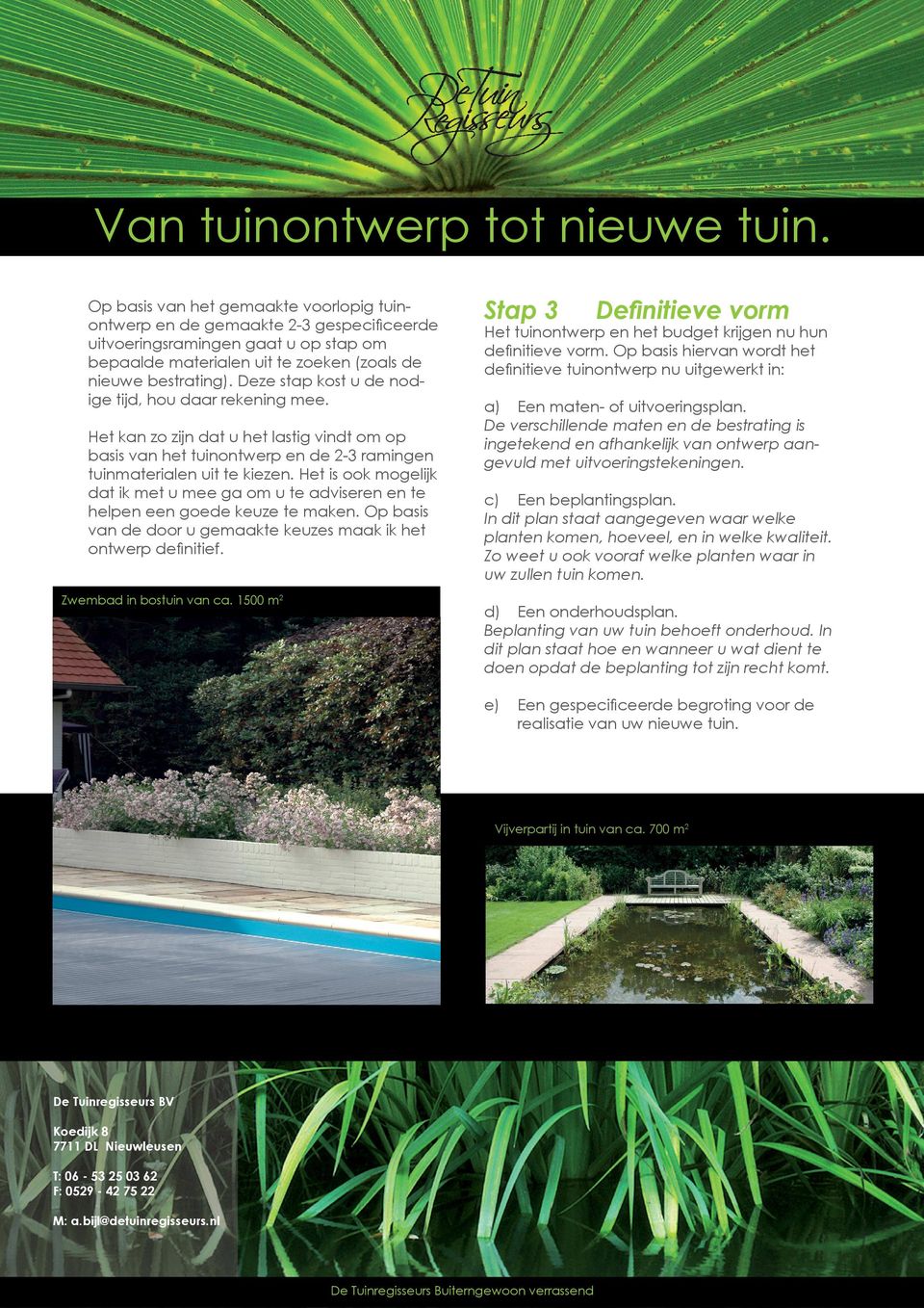 Deze stap kost u de nodige tijd, hou daar rekening mee. Het kan zo zijn dat u het lastig vindt om op basis van het tuinontwerp en de 2-3 ramingen tuinmaterialen uit te kiezen.