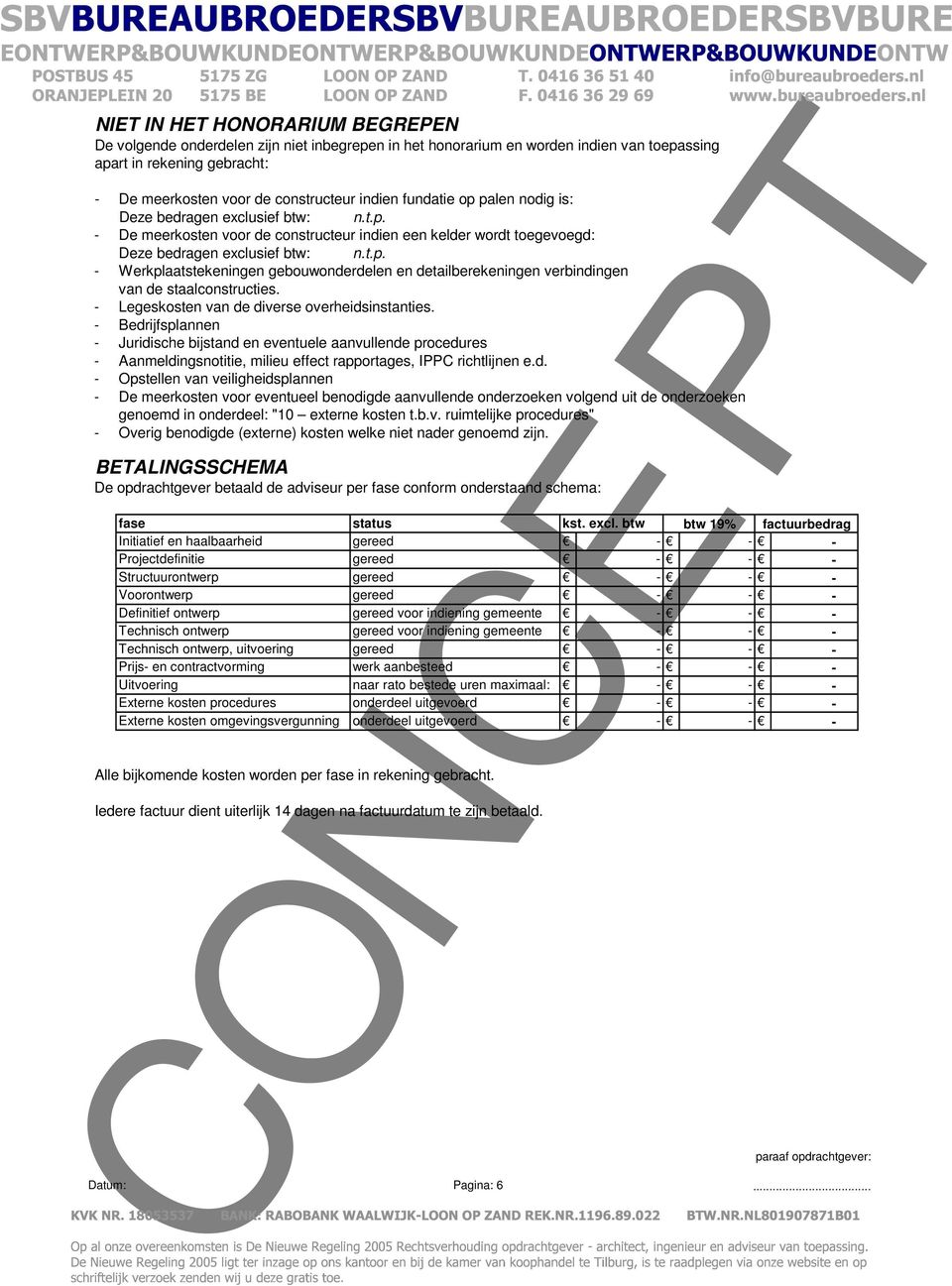 - Legeskosten van de diverse overheidsinstanties. - Bedrijfsplannen - Juridische bijstand en eventuele aanvullende procedures - Aanmeldingsnotitie, milieu effect rapportages, IPPC richtlijnen e.d. - Opstellen van veiligheidsplannen - De meerkosten voor eventueel benodigde aanvullende onderzoeken volgend uit de onderzoeken genoemd in onderdeel: "10 externe kosten t.