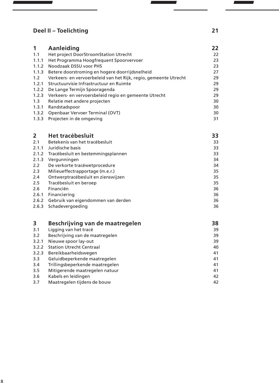 3 Relatie met andere projecten 30 1.3.1 Randstadspoor 30 1.3.2 Openbaar Vervoer Terminal (OVT) 30 1.3.3 Projecten in de omgeving 31 2 Het tracébesluit 33 2.1 Betekenis van het tracébesluit 33 2.1.1 Juridische basis 33 2.