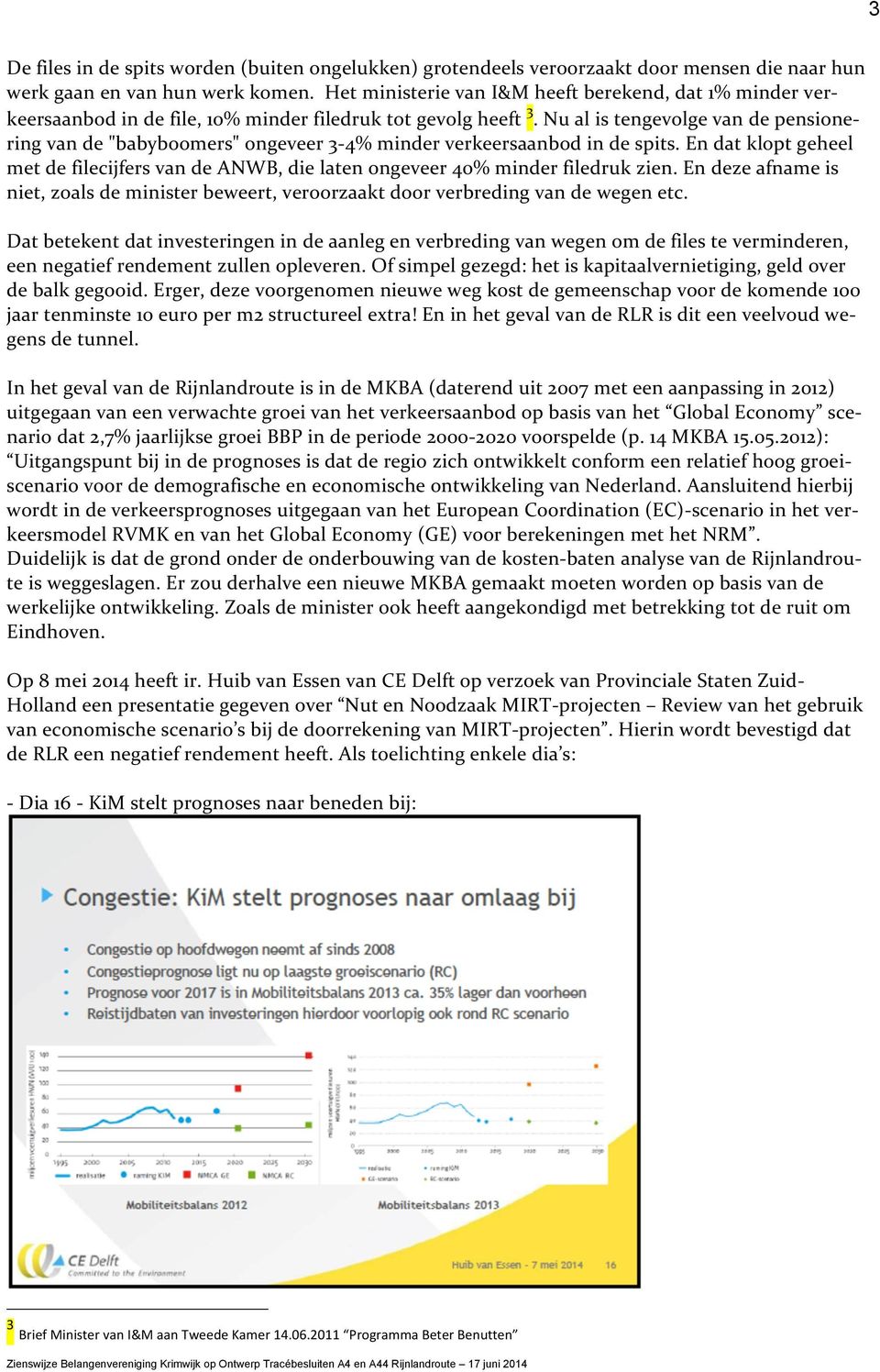 Nu al is tengevolge van de pensione- ring van de "babyboomers" ongeveer 3-4% minder verkeersaanbod in de spits.