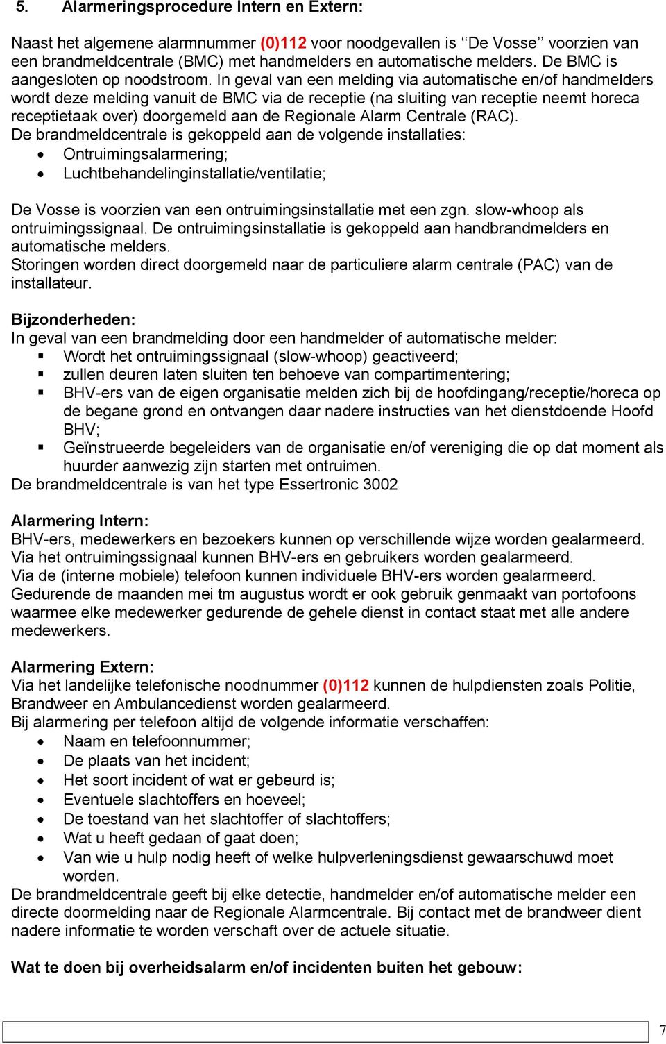 In geval van een melding via automatische en/of handmelders wordt deze melding vanuit de BMC via de receptie (na sluiting van receptie neemt horeca receptietaak over) doorgemeld aan de Regionale