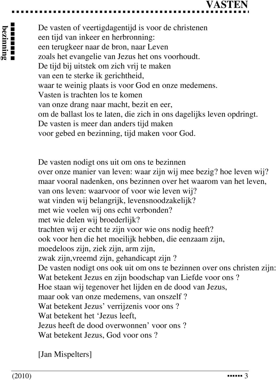 Vasten is trachten los te komen van onze drang naar macht, bezit en eer, om de ballast los te laten, die zich in ons dagelijks leven opdringt.