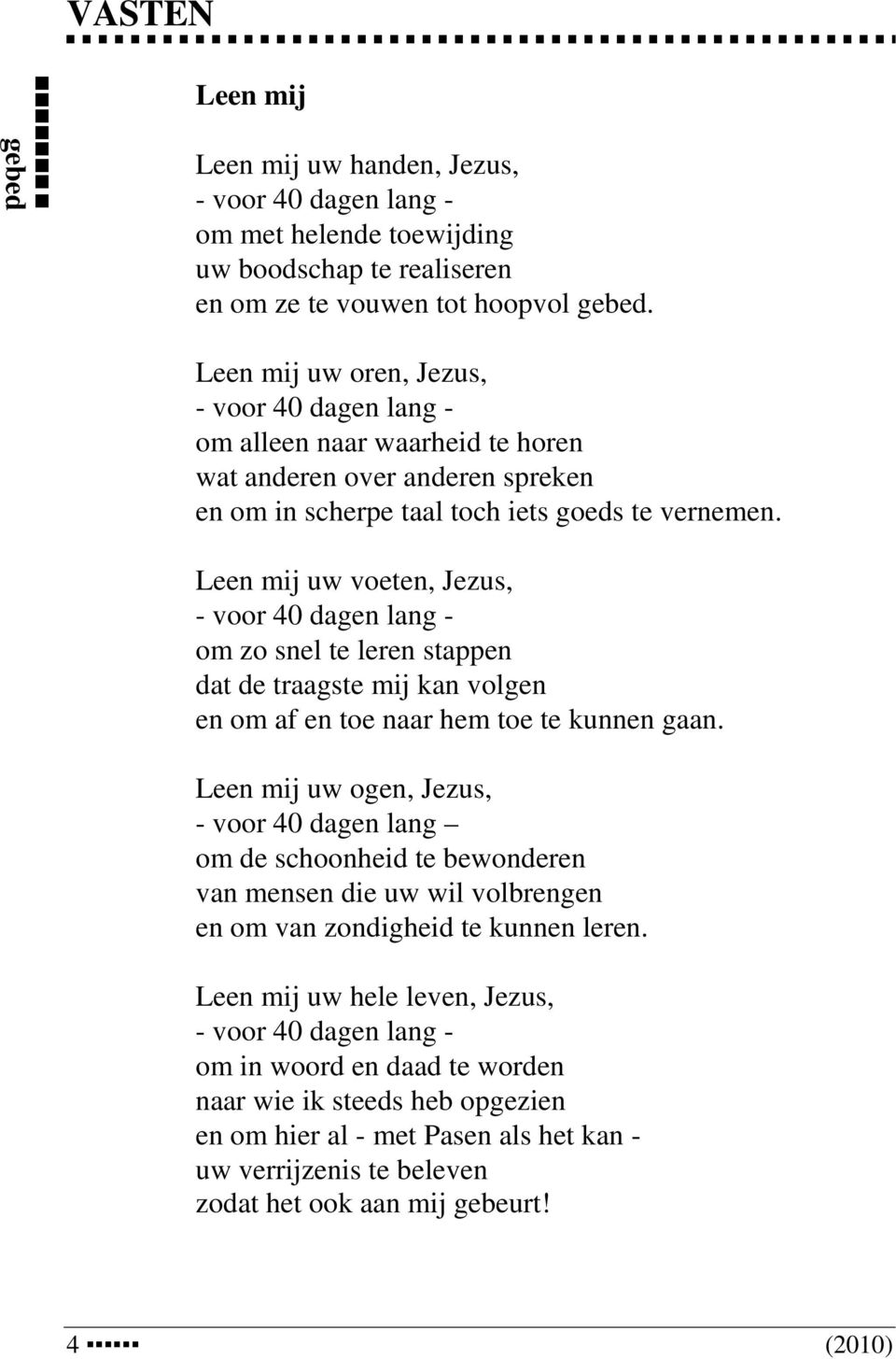 Leen mij uw voeten, Jezus, - voor 40 dagen lang - om zo snel te leren stappen dat de traagste mij kan volgen en om af en toe naar hem toe te kunnen gaan.