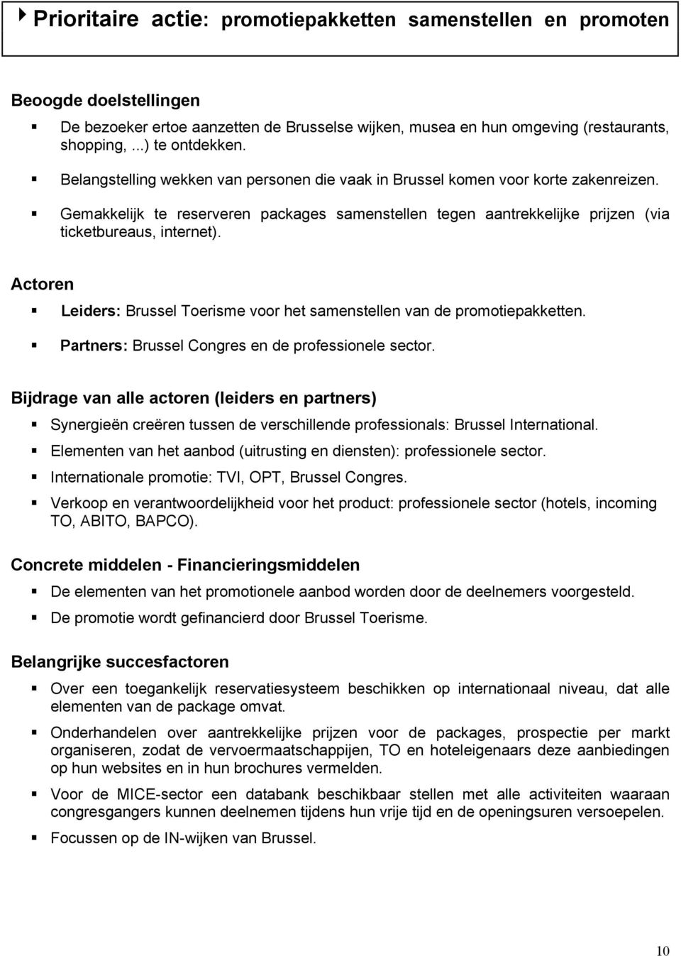 Actoren Leiders: Brussel Toerisme voor het samenstellen van de promotiepakketten. Partners: Brussel Congres en de professionele sector.