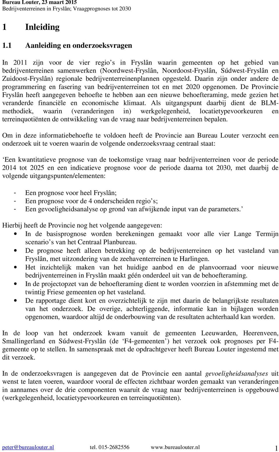 en Zuidoost-Fryslân) regionale bedrijventerreinenplannen opgesteld. Daarin zijn onder andere de programmering en fasering van bedrijventerreinen tot en met 2020 opgenomen.