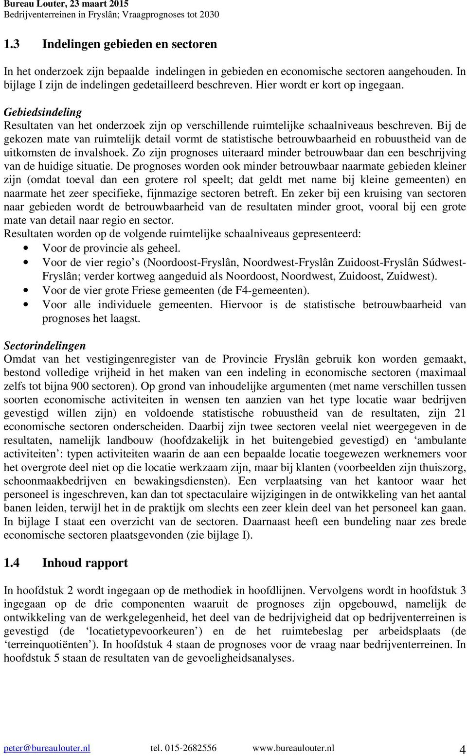 Bij de gekozen mate van ruimtelijk detail vormt de statistische betrouwbaarheid en robuustheid van de uitkomsten de invalshoek.