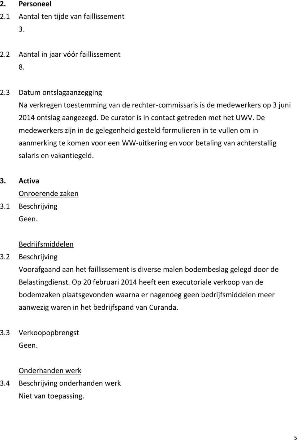 De medewerkers zijn in de gelegenheid gesteld formulieren in te vullen om in aanmerking te komen voor een WW-uitkering en voor betaling van achterstallig salaris en vakantiegeld. 3.