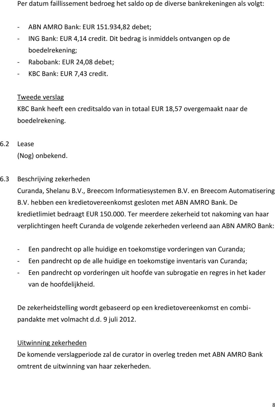 Tweede verslag KBC Bank heeft een creditsaldo van in totaal EUR 18,57 overgemaakt naar de boedelrekening. 6.2 Lease (Nog) onbekend. 6.3 Beschrijving zekerheden Curanda, Shelanu B.V.