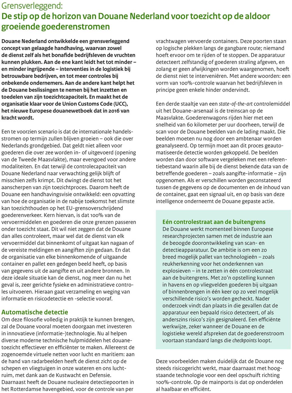 Aan de ene kant leidt het tot minder en minder ingrijpende interventies in de logistiek bij betrouwbare bedrijven, en tot meer controles bij onbekende ondernemers.