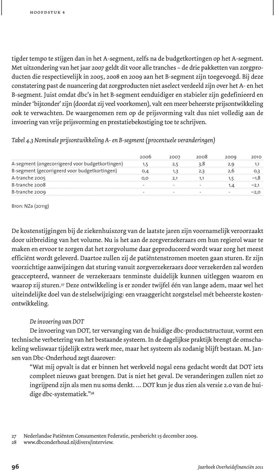 Bij deze constatering past de nuancering dat zorgproducten niet aselect verdeeld zijn over het A- en het B-segment.