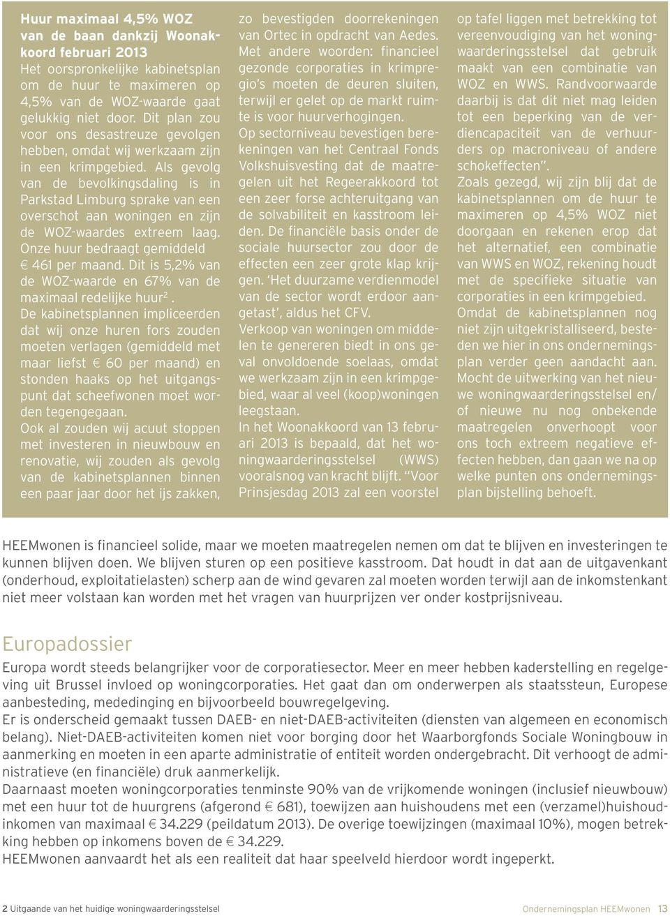 Als gevolg van de bevolkingsdaling is in Parkstad Limburg sprake van een overschot aan woningen en zijn de WOZ-waardes extreem laag. Onze huur bedraagt gemiddeld 461 per maand.