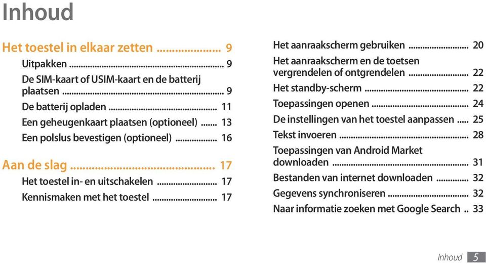 .. 20 Het aanraakscherm en de toetsen vergrendelen of ontgrendelen... 22 Het standby-scherm... 22 Toepassingen openen... 24 De instellingen van het toestel aanpassen.