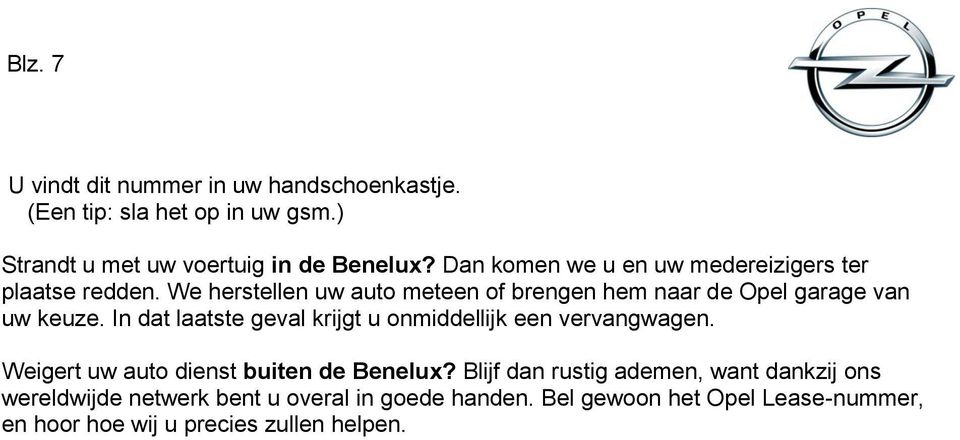 In dat laatste geval krijgt u onmiddellijk een vervangwagen. Weigert uw auto dienst buiten de Benelux?