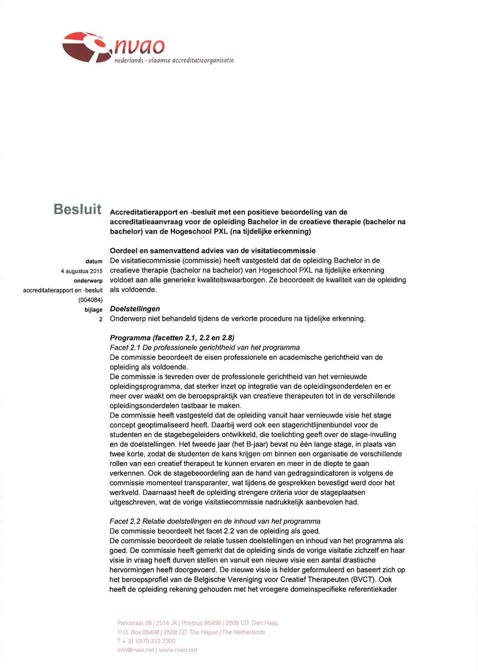 advies van de visitatiecommissie De visitatiecommissie (commissie) heeft vastgesteld dat de opleiding Bachelor in de creatieve therapie (bachelor na bachelor) van Hogeschool PXL na tijdelijke