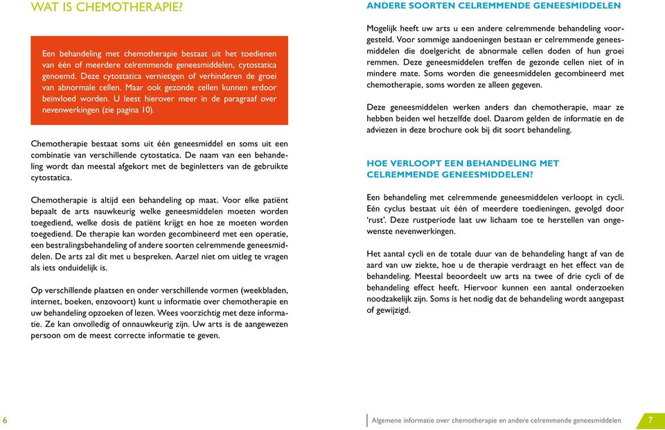 U leest hierover meer in de paragraaf over nevenwerkingen (zie pagina 10). Chemotherapie bestaat soms uit één geneesmiddel en soms uit een combinatie van verschillende cytostatica.