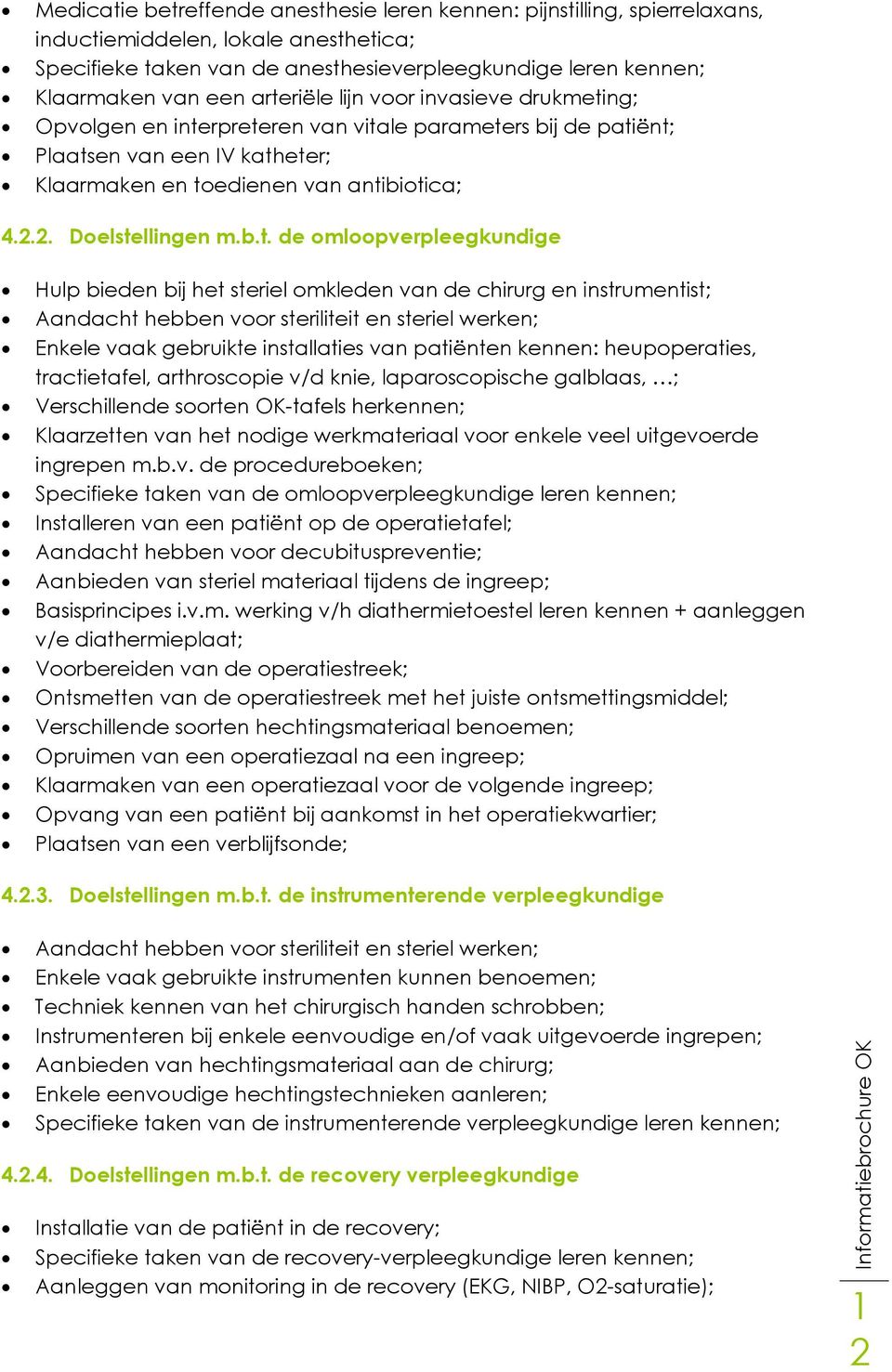 b.t. de omloopverpleegkundige Hulp bieden bij het steriel omkleden van de chirurg en instrumentist; Aandacht hebben voor steriliteit en steriel werken; Enkele vaak gebruikte installaties van