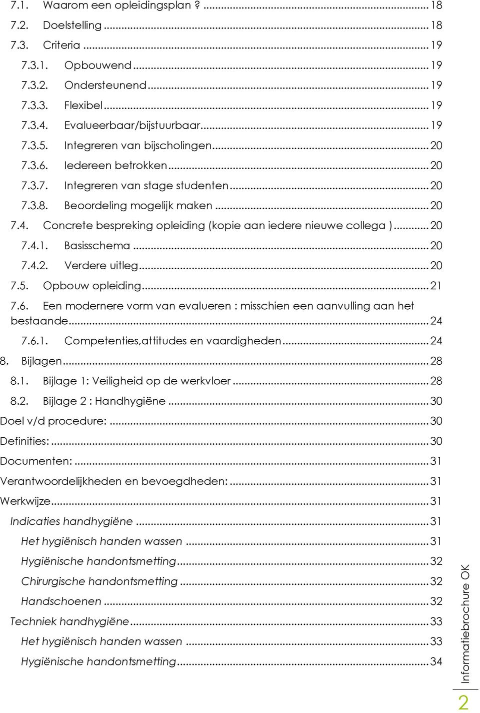 Concrete bespreking opleiding (kopie aan iedere nieuwe collega )... 20 7.4.1. Basisschema... 20 7.4.2. Verdere uitleg... 20 7.5. Opbouw opleiding... 21 7.6.