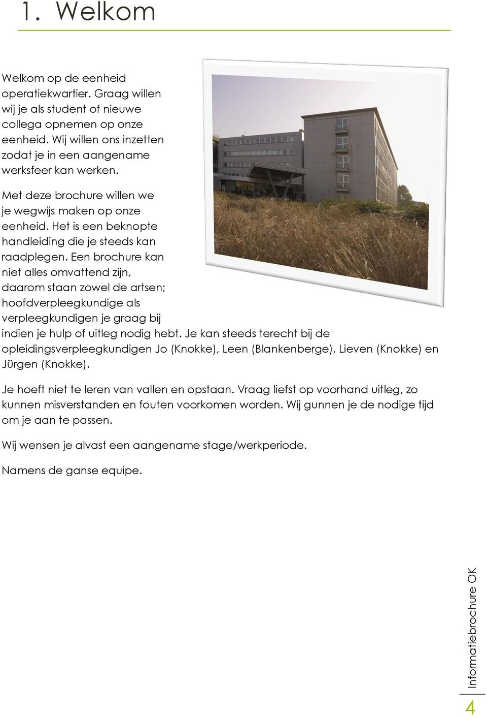 Een brochure kan niet alles omvattend zijn, daarom staan zowel de artsen; hoofdverpleegkundige als verpleegkundigen je graag bij indien je hulp of uitleg nodig hebt.