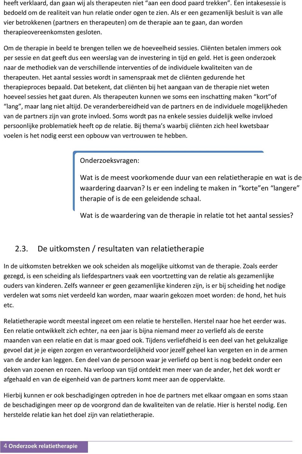 Om de therapie in beeld te brengen tellen we de hoeveelheid sessies. Cliënten betalen immers ook per sessie en dat geeft dus een weerslag van de investering in tijd en geld.