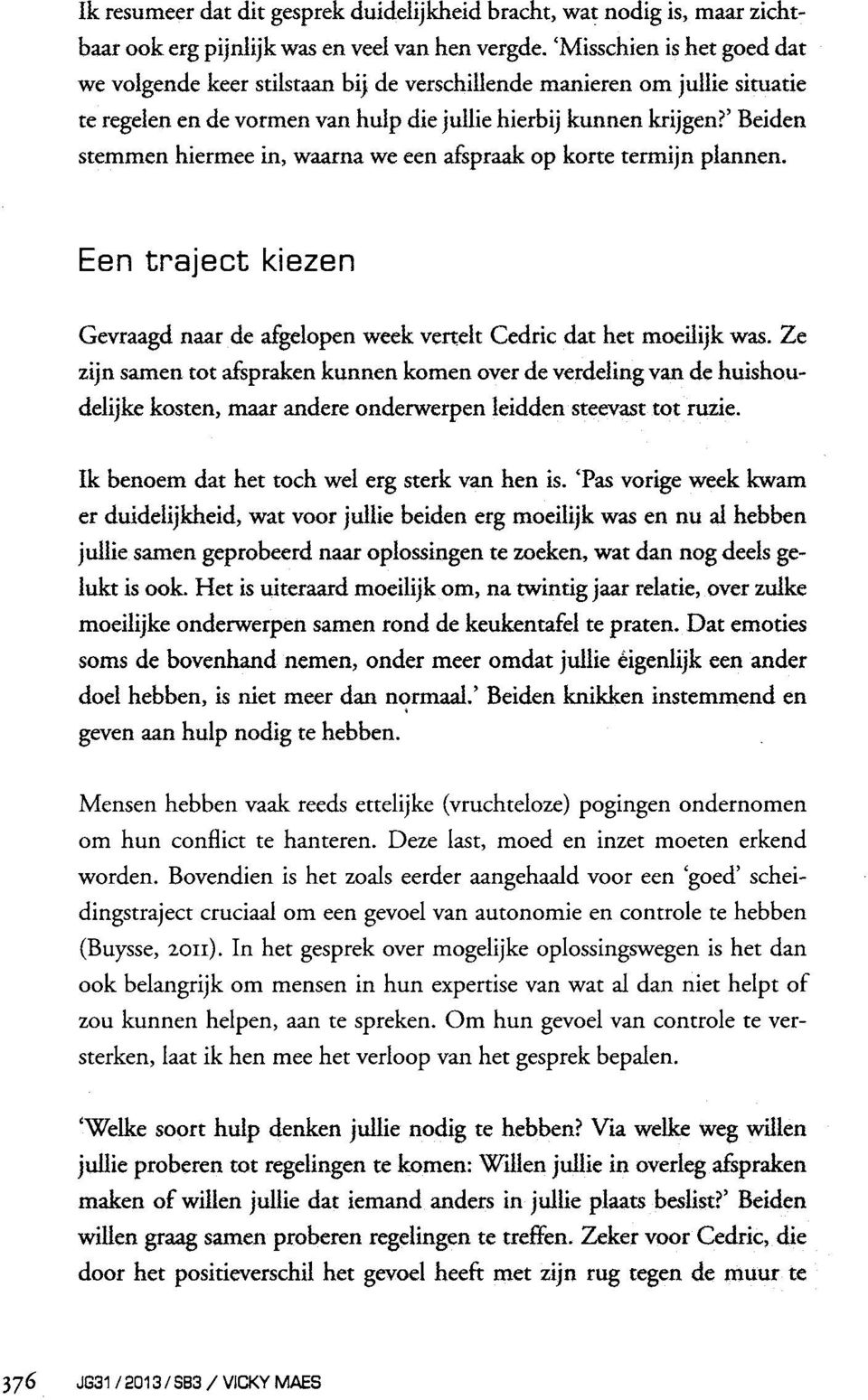 Bovendien is het wals eerder aangehaald voor een 'goed' scheidingstraject cruciaal om een gevoel van autonomie en controle te hebben (Buysse, 2011).