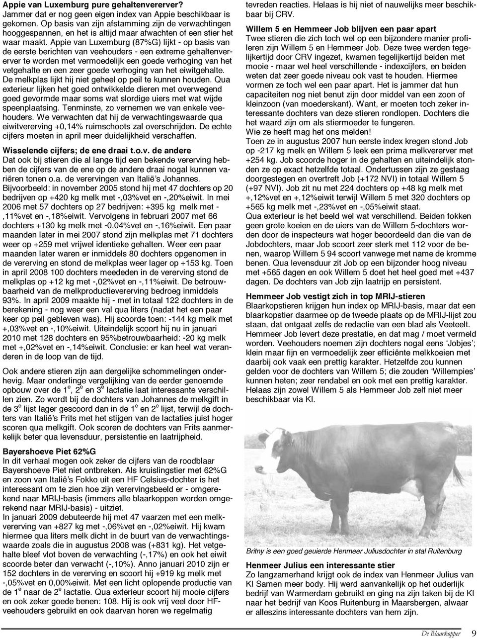 Appie van Luxemburg (87%G) lijkt - op basis van de eerste berichten van veehouders - een extreme gehaltenvererver te worden met vermoedelijk een goede verhoging van het vetgehalte en een zeer goede
