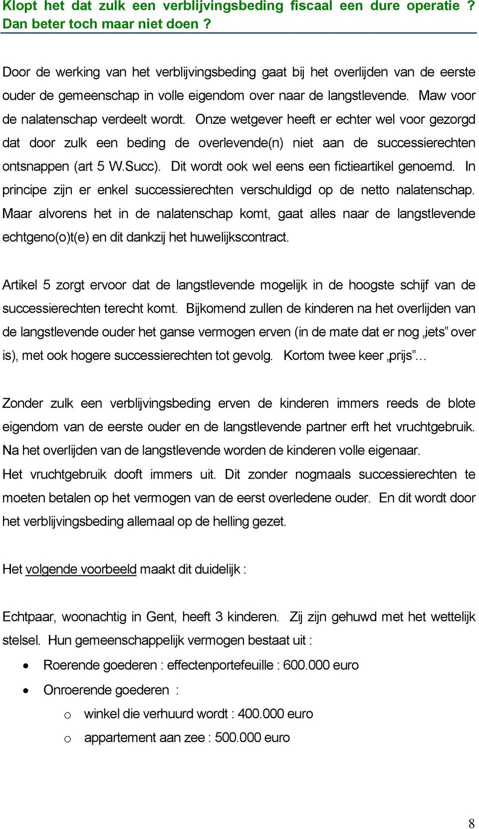 Onze wetgever heeft er echter wel voor gezorgd dat door zulk een beding de overlevende(n) niet aan de successierechten ontsnappen (art 5 W.Succ). Dit wordt ook wel eens een fictieartikel genoemd.