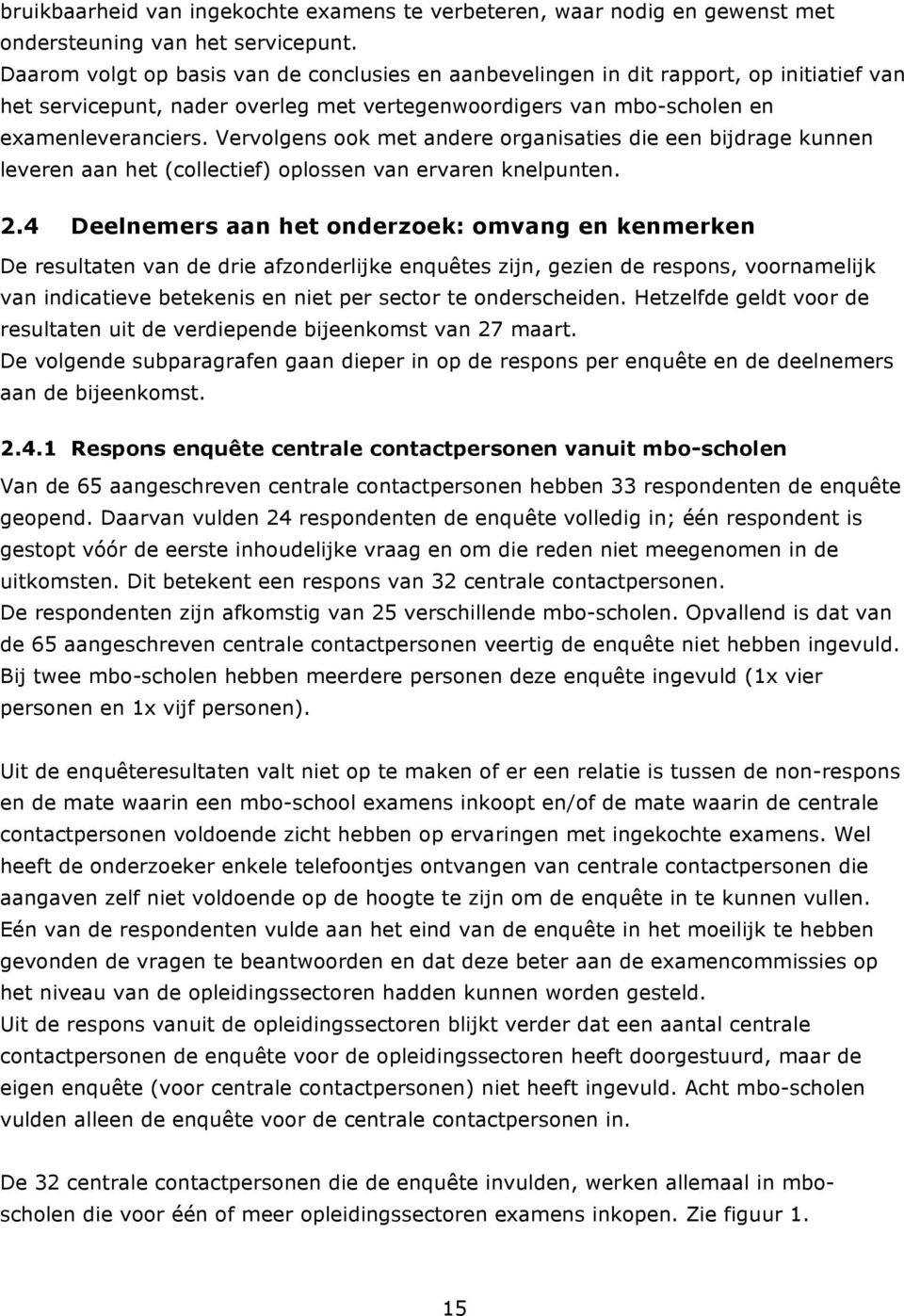 Vervolgens ook met andere organisaties die een bijdrage kunnen leveren aan het (collectief) oplossen van ervaren knelpunten. 2.