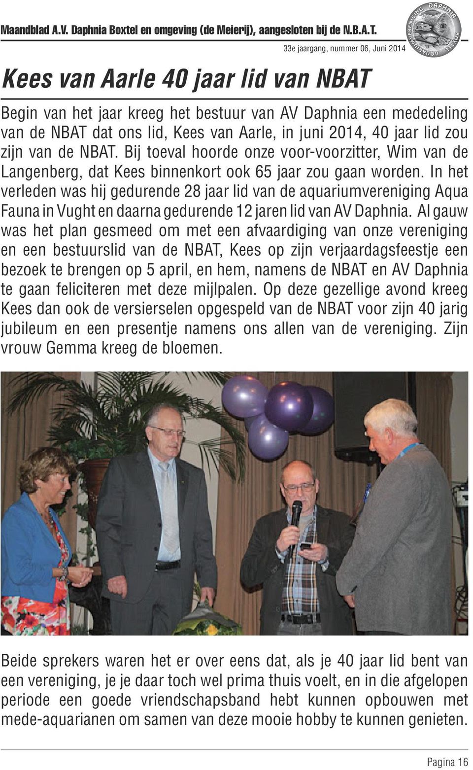 jaar lid zou zijn van de NBAT. Bij toeval hoorde onze voor-voorzitter, Wim van de Langenberg, dat Kees binnenkort ook 65 jaar zou gaan worden.