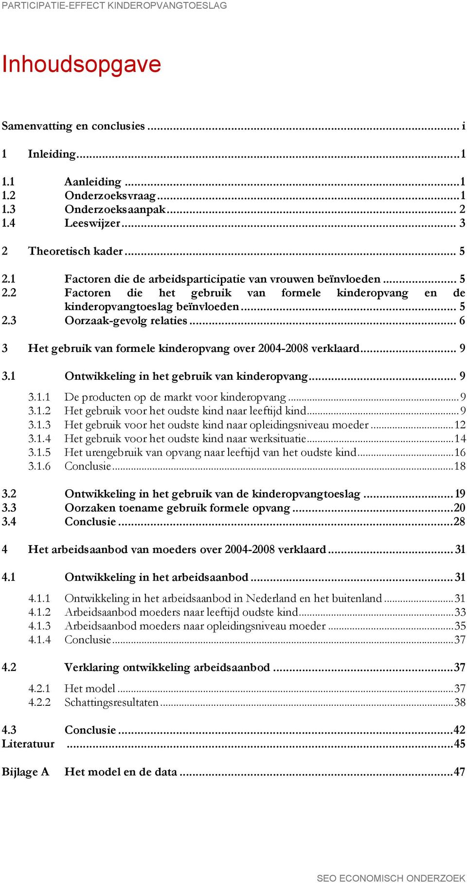 .. 6 3 Het gebruik van formele kinderopvang over 2004-2008 verklaard... 9 3.1 Ontwikkeling in het gebruik van kinderopvang... 9 3.1.1 De producten op de markt voor kinderopvang... 9 3.1.2 Het gebruik voor het oudste kind naar leeftijd kind.