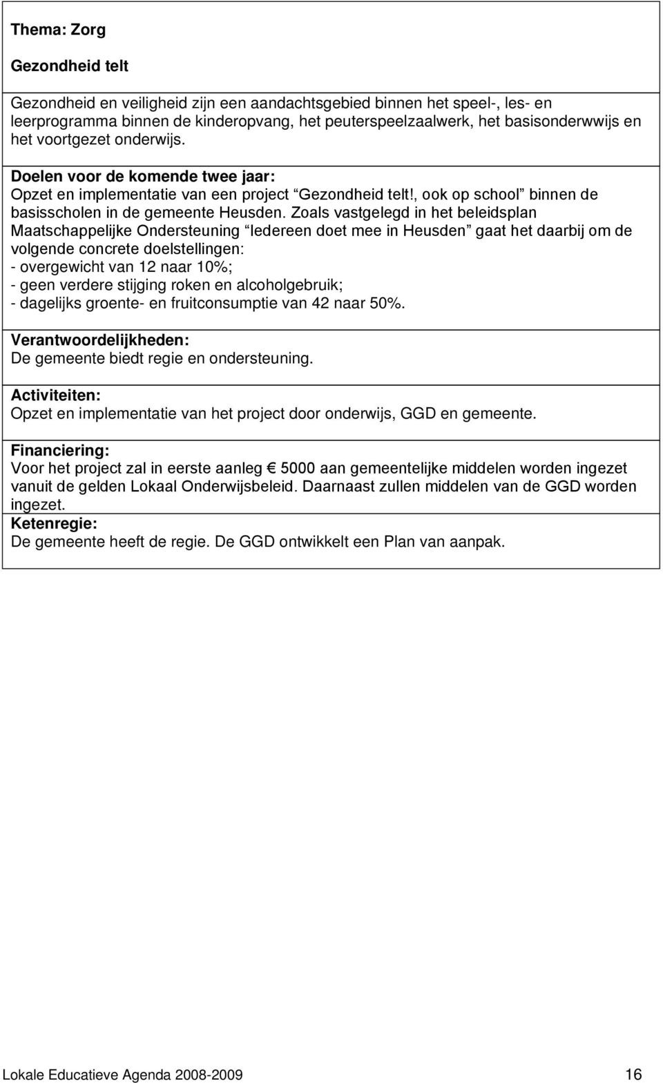 Zoals vastgelegd in het beleidsplan Maatschappelijke Ondersteuning Iedereen doet mee in Heusden gaat het daarbij om de volgende concrete doelstellingen: - overgewicht van 12 naar 10%; - geen verdere