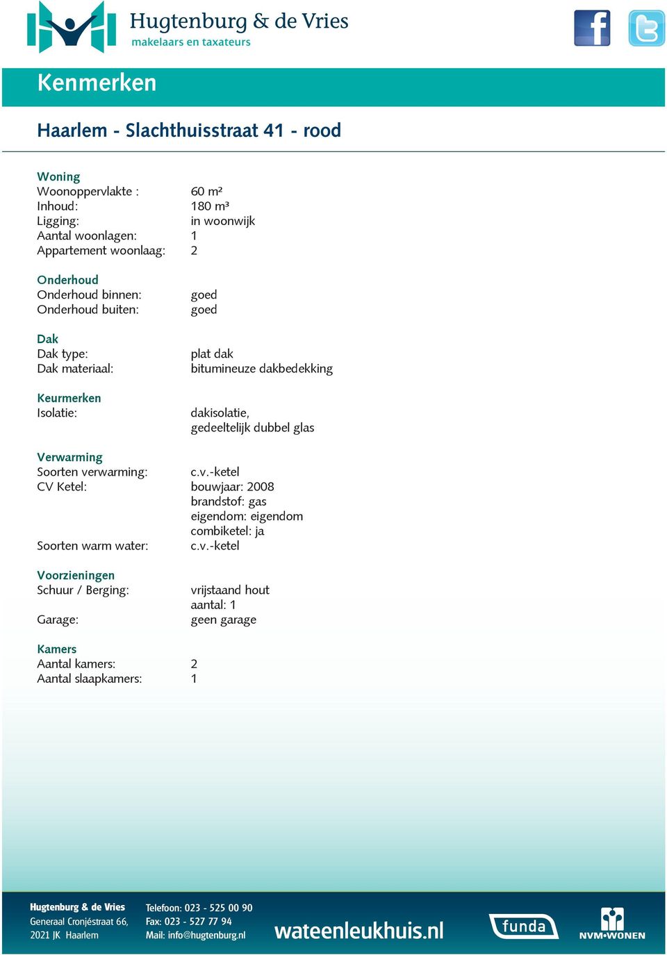 gedeeltelijk dubbel glas Verwarming Soorten verwarming: c.v.ketel CV Ketel: bouwjaar: 2008 brandstof: gas eigendom: eigendom combiketel: ja Soorten warm water: c.