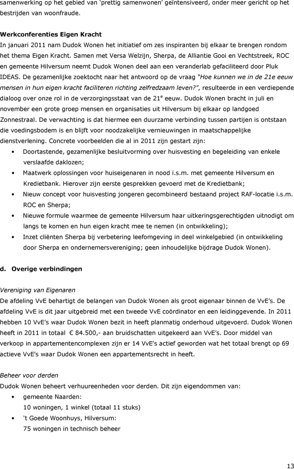 Samen met Versa Welzijn, Sherpa, de Alliantie Gooi en Vechtstreek, ROC en gemeente Hilversum neemt Dudok Wonen deel aan een veranderlab gefaciliteerd door Pluk IDEAS.