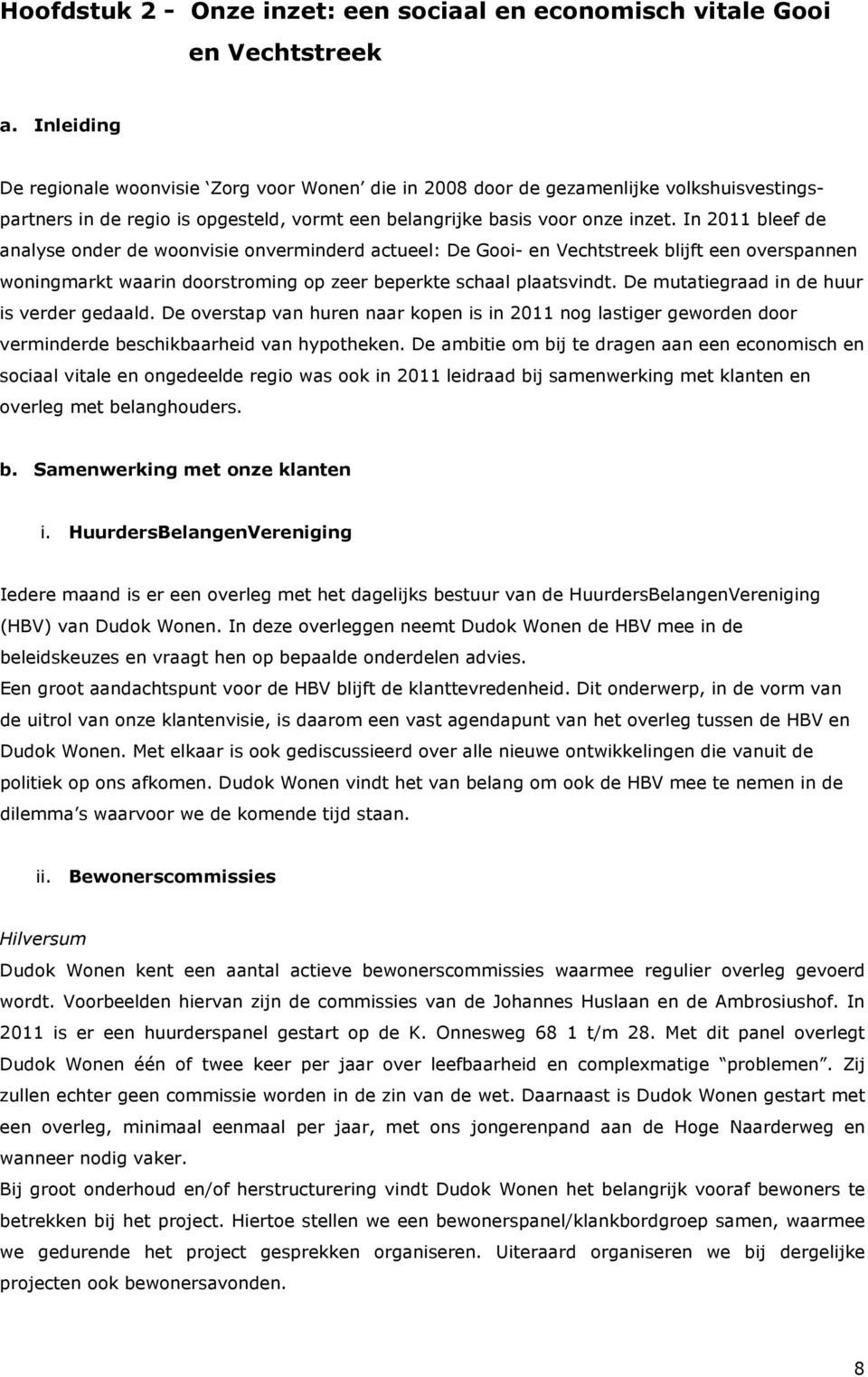 In 2011 bleef de analyse onder de woonvisie onverminderd actueel: De Gooi- en Vechtstreek blijft een overspannen woningmarkt waarin doorstroming op zeer beperkte schaal plaatsvindt.