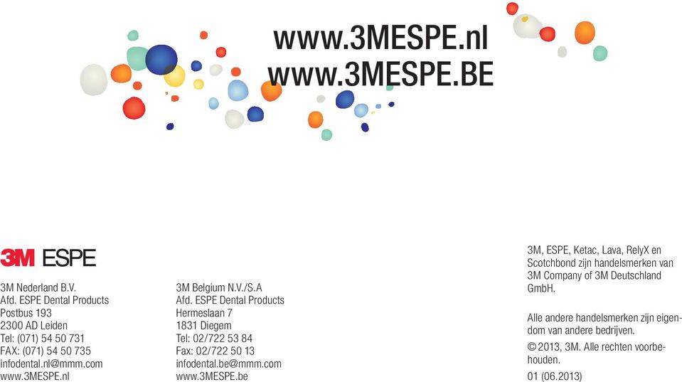 nl 3M Belgium N.V./S.A Afd. ESPE Dental Products Hermeslaan 7 1831 Diegem Tel: 02/722 53 84 Fax: 02/722 50 13 infodental.be@mmm.