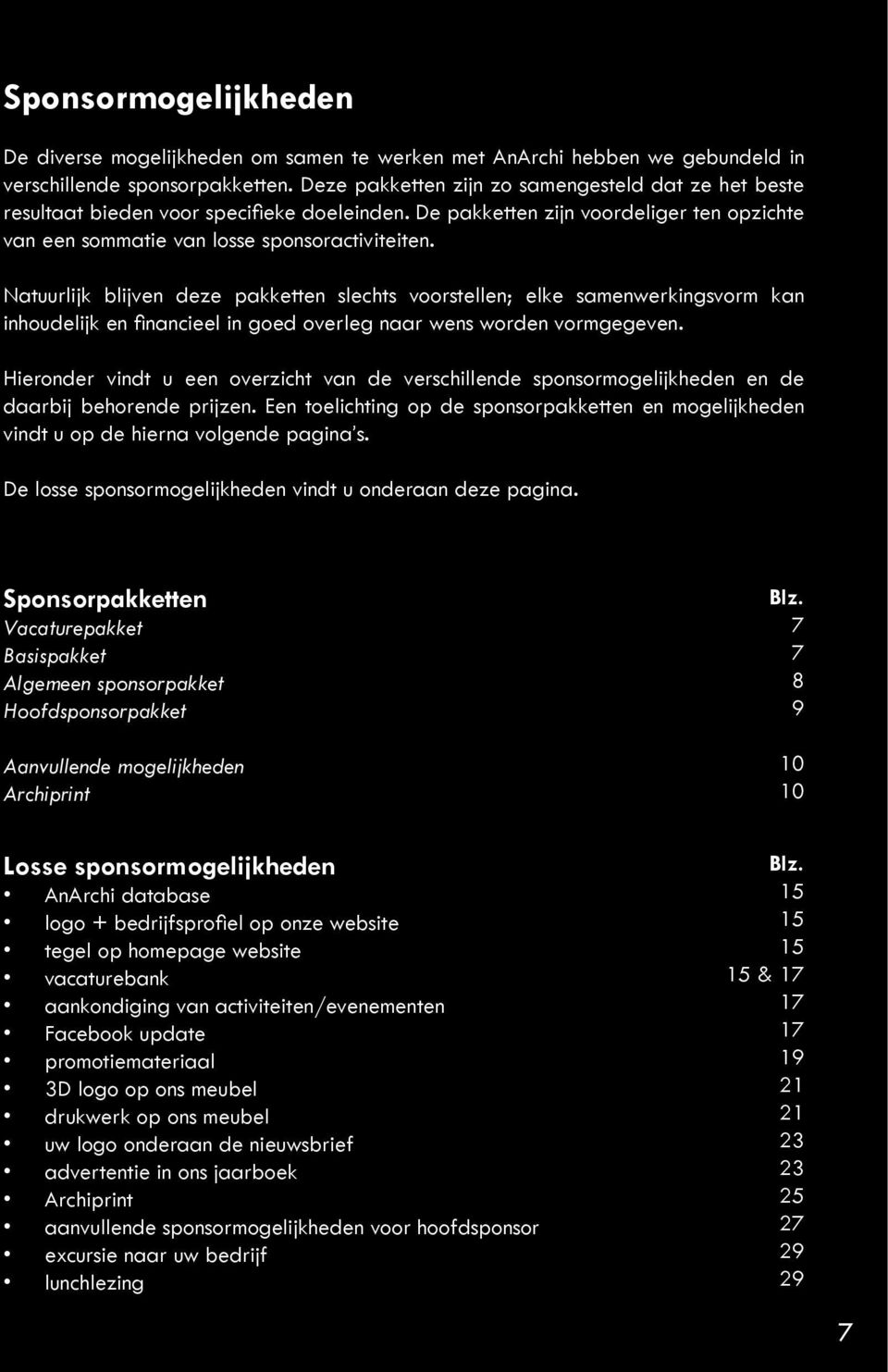 Natuurlijk blijven deze pakketten slechts voorstellen; elke samenwerkingsvorm kan inhoudelijk en fi nancieel in goed overleg naar wens worden vormgegeven.