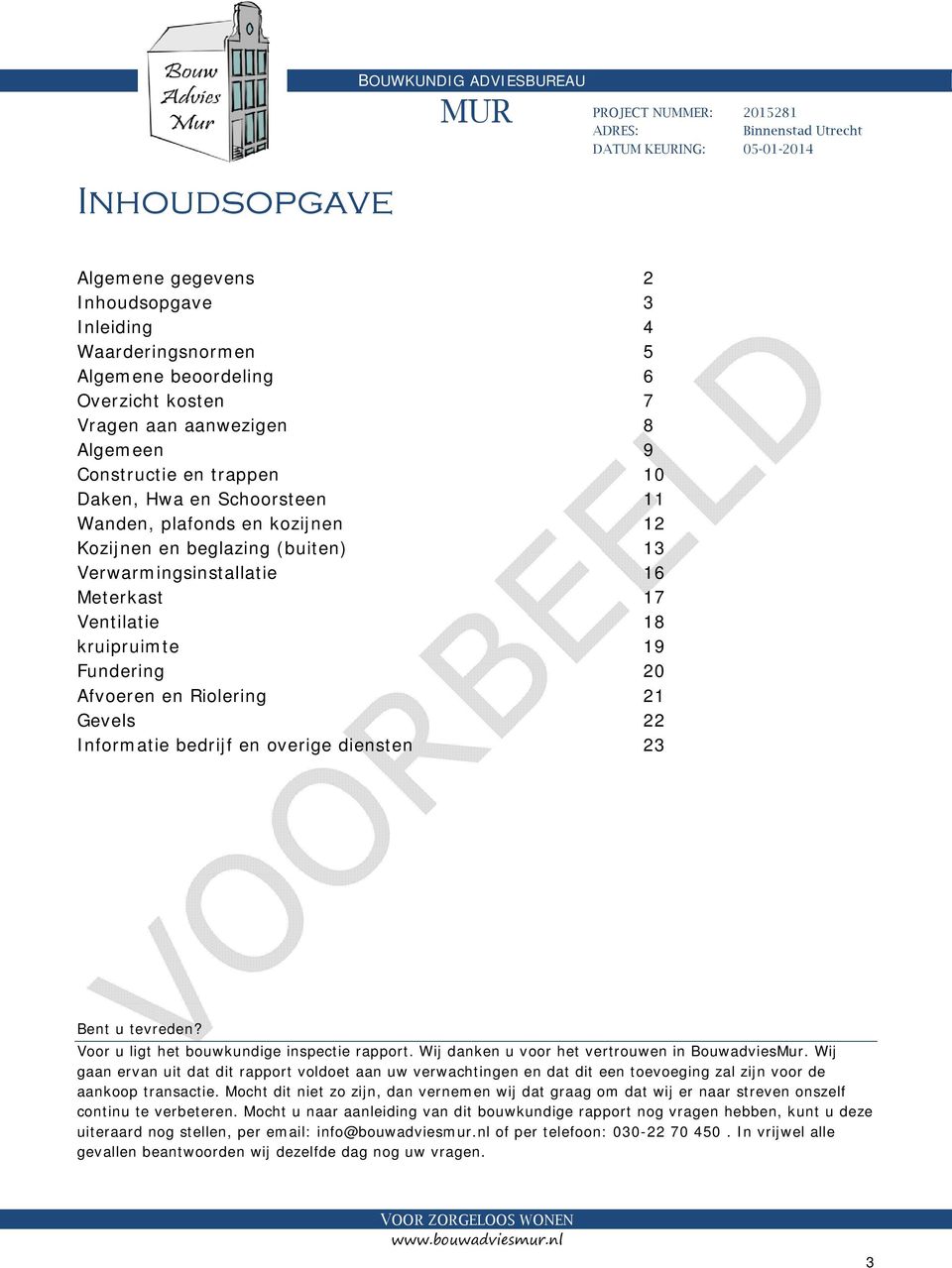 Riolering 21 Gevels 22 Informatie bedrijf en overige diensten 23 Bent u tevreden? Voor u ligt het bouwkundige inspectie rapport. Wij danken u voor het vertrouwen in BouwadviesMur.