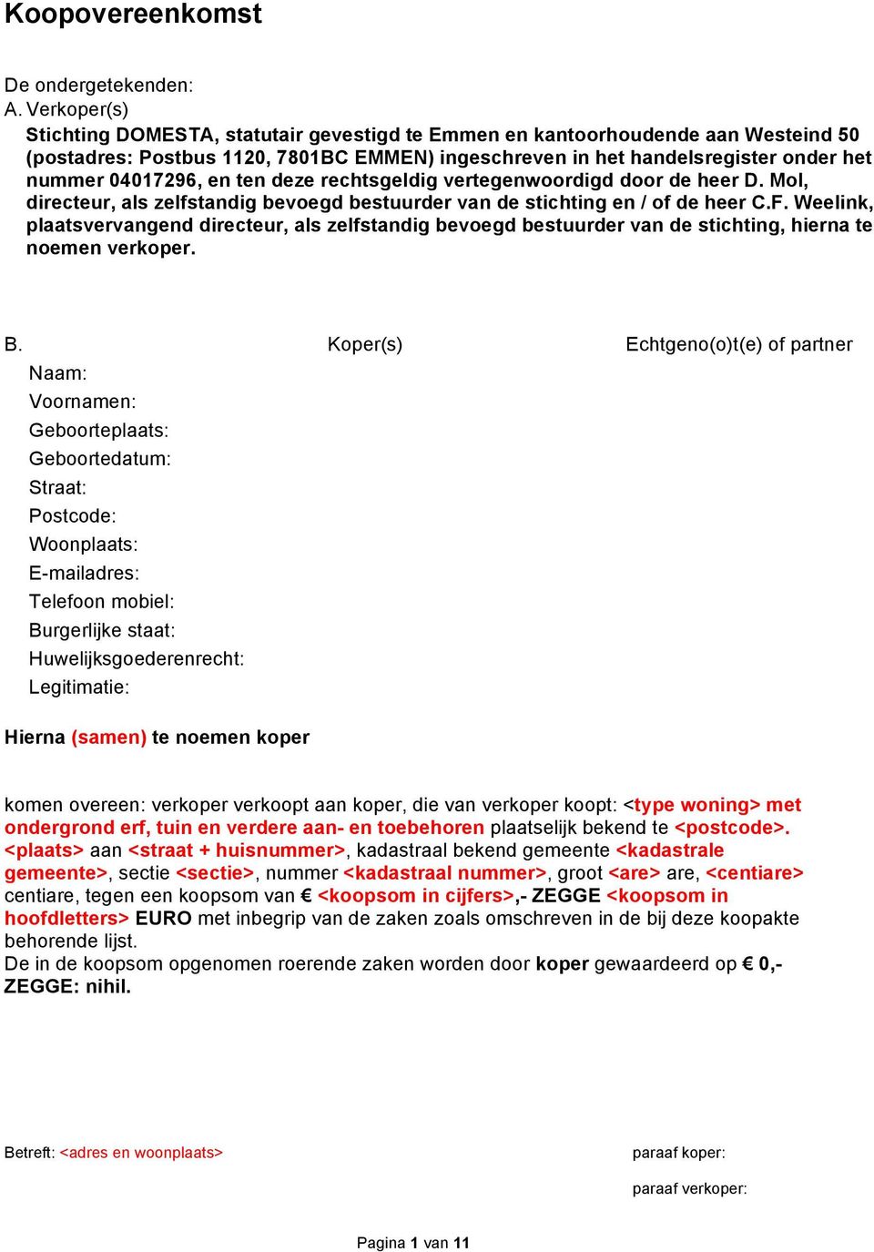 en ten deze rechtsgeldig vertegenwoordigd door de heer D. Mol, directeur, als zelfstandig bevoegd bestuurder van de stichting en / of de heer C.F.