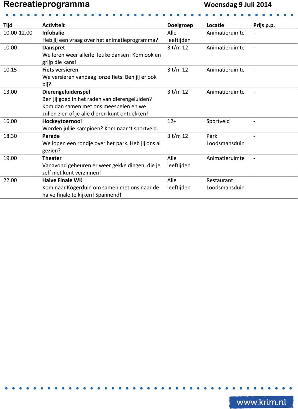 Kom dan samen met ons meespelen en we zullen zien of je alle dieren kunt ontdekken! 16.00 Hockeytoernooi 12+ Sportveld Worden jullie kampioen? Kom naar t sportveld.