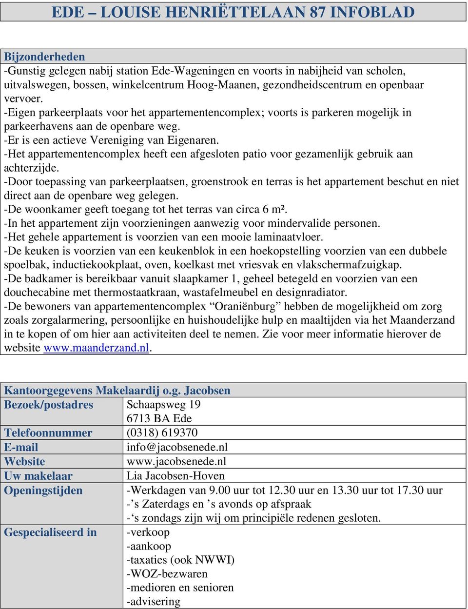 -Er is een actieve Vereniging van Eigenaren. -Het appartementencomplex heeft een afgesloten patio voor gezamenlijk gebruik aan achterzijde.