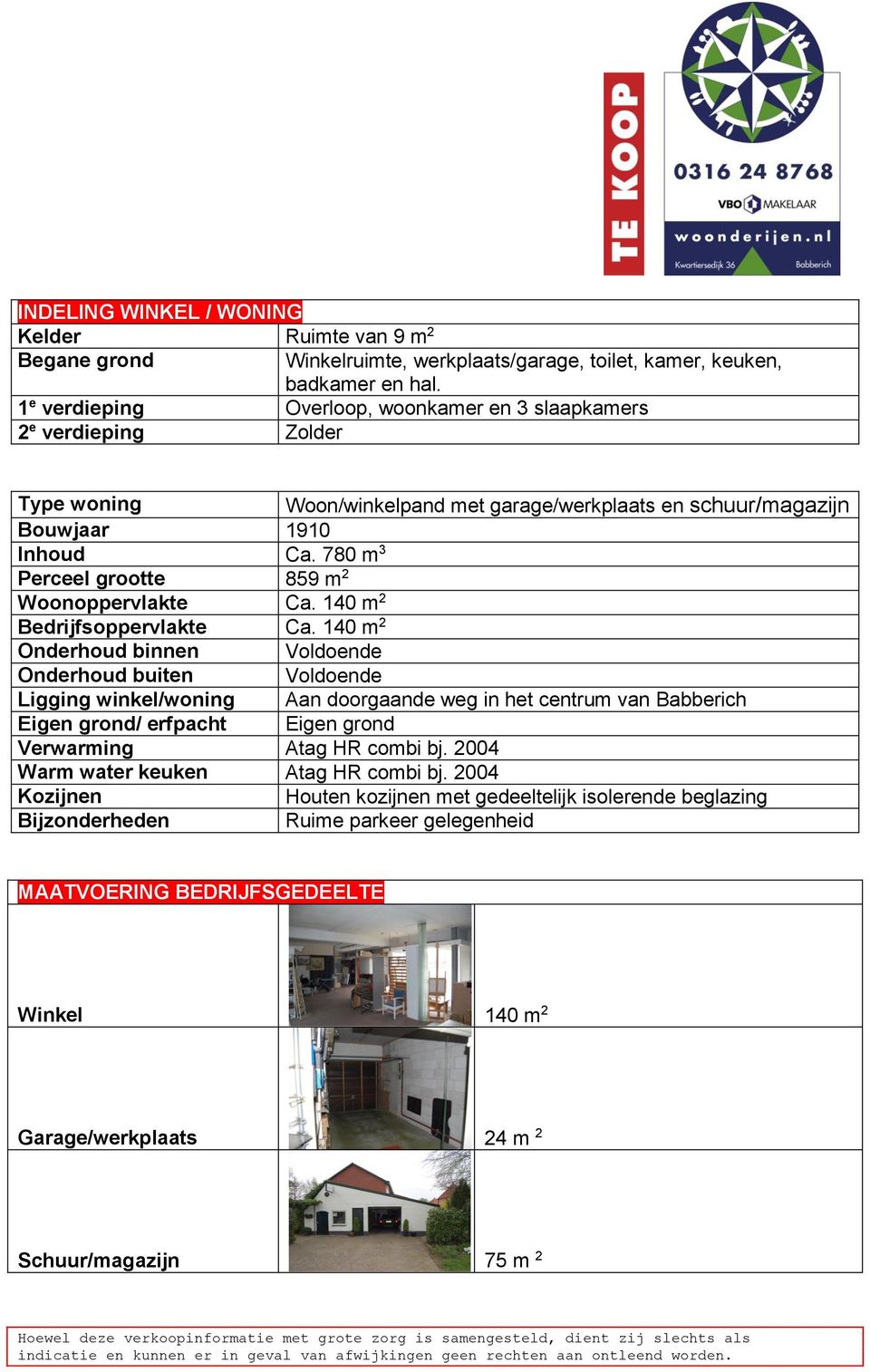 780 m 3 Perceel grootte 859 m 2 Woonoppervlakte Ca. 140 m 2 Bedrijfsoppervlakte Ca.
