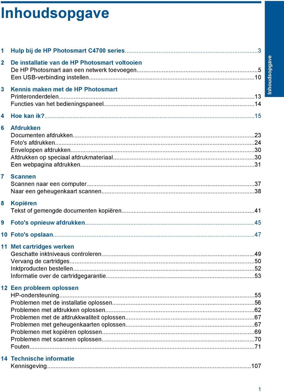 ..24 Enveloppen afdrukken...30 Afdrukken op speciaal afdrukmateriaal...30 Een webpagina afdrukken...31 7 Scannen Scannen naar een computer...37 Naar een geheugenkaart scannen.