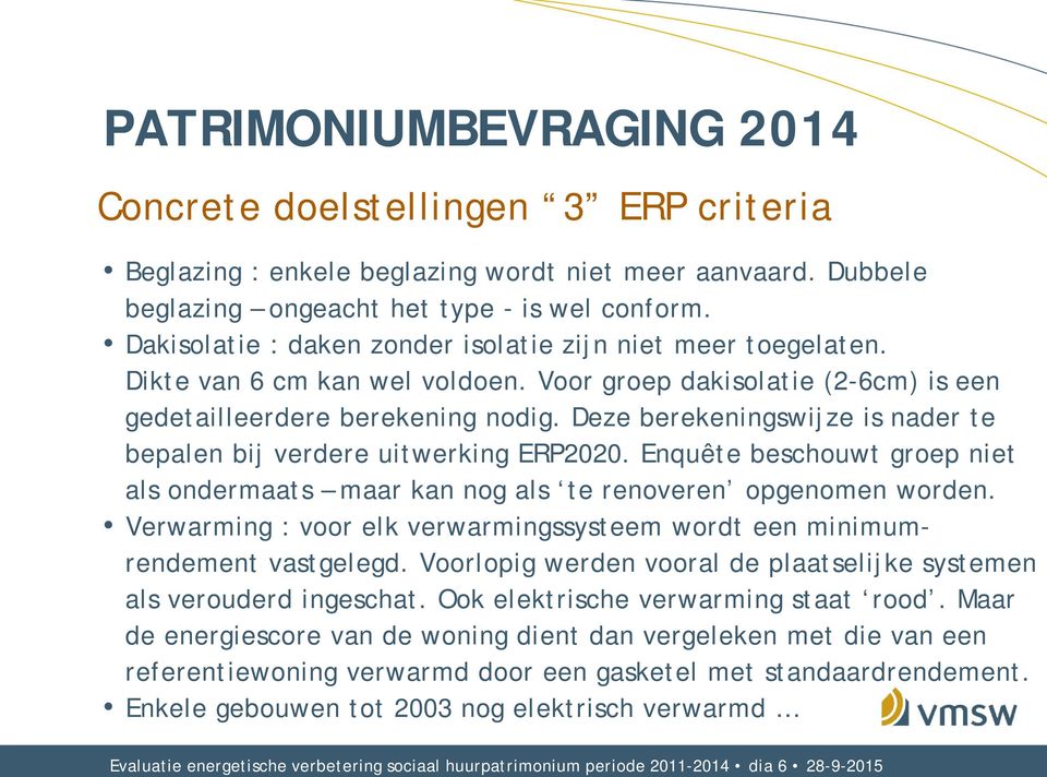 Deze berekeningswijze is nader te bepalen bij verdere uitwerking ERP2020. Enquête beschouwt groep niet als ondermaats maar kan nog als te renoveren opgenomen worden.