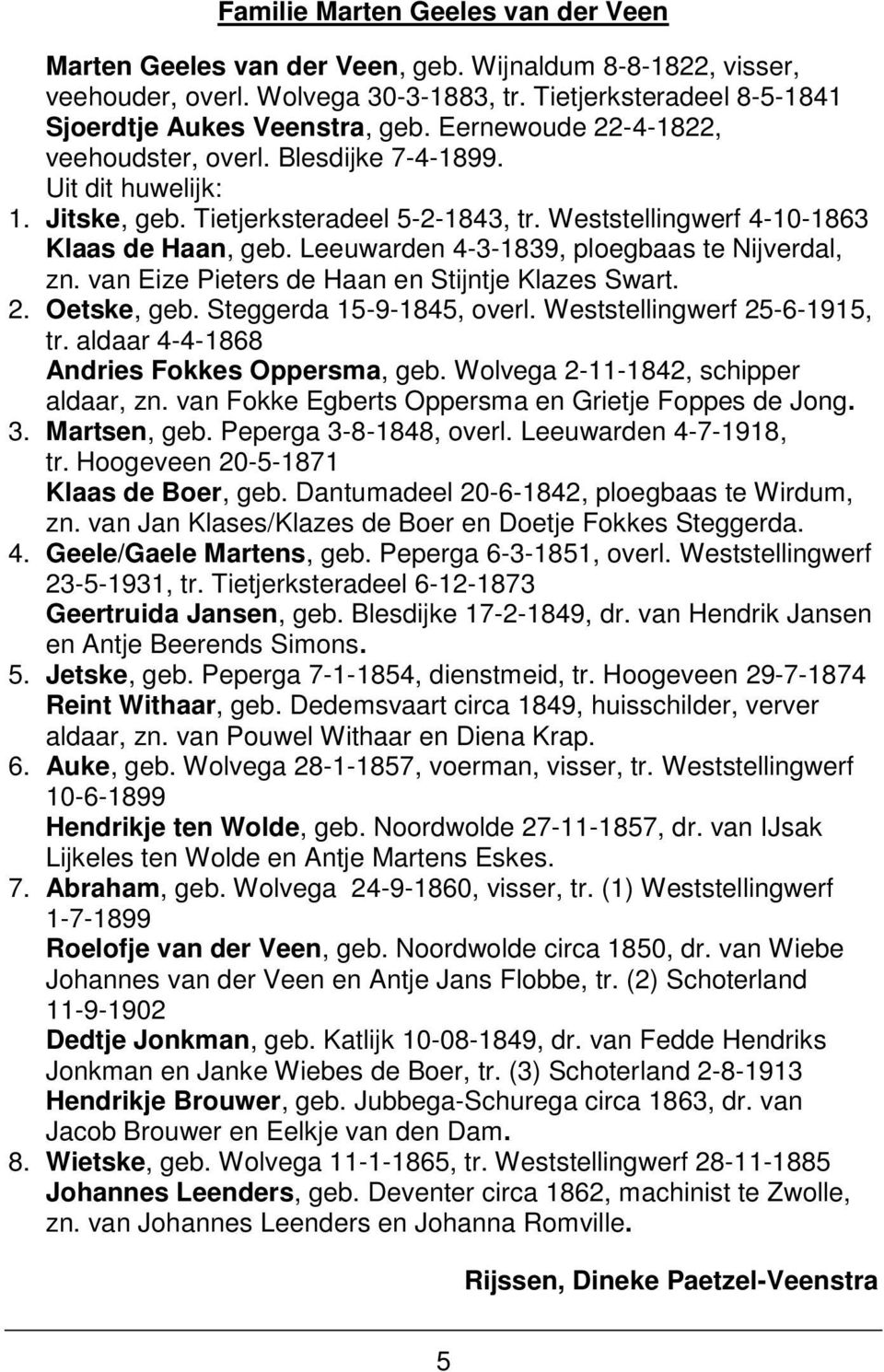 Leeuwarden 4-3-1839, ploegbaas te Nijverdal, zn. van Eize Pieters de Haan en Stijntje Klazes Swart. 2. Oetske, geb. Steggerda 15-9-1845, overl. Weststellingwerf 25-6-1915, tr.