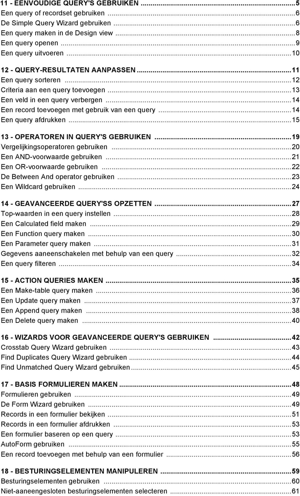 .. 14 Een query afdrukken... 15 13 - OPERATOREN IN QUERY'S GEBRUIKEN... 19 Vergelijkingsoperatoren gebruiken... 20 Een AND-voorwaarde gebruiken... 21 Een OR-voorwaarde gebruiken.